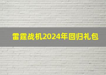 雷霆战机2024年回归礼包