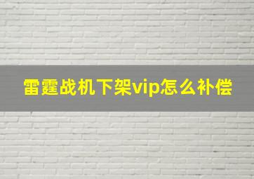 雷霆战机下架vip怎么补偿