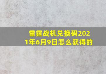 雷霆战机兑换码2021年6月9日怎么获得的