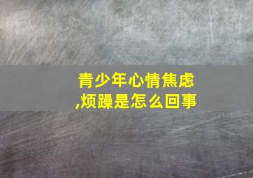 青少年心情焦虑,烦躁是怎么回事