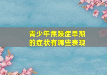 青少年焦躁症早期的症状有哪些表现