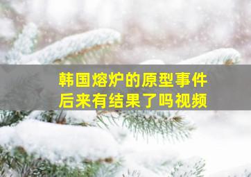 韩国熔炉的原型事件后来有结果了吗视频