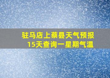 驻马店上蔡县天气预报15天查询一星期气温