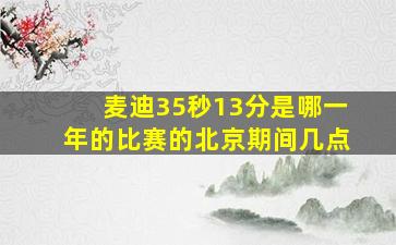 麦迪35秒13分是哪一年的比赛的北京期间几点