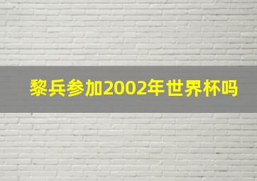 黎兵参加2002年世界杯吗