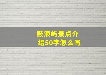 鼓浪屿景点介绍50字怎么写